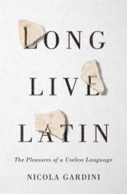 Long Live Latin: The Pleasures of a Useless Language - Hardcover - GOOD