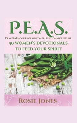 Feeding Your Spirit P.E.A.S.: Prayer Encouragement Application Scripture by Rosi