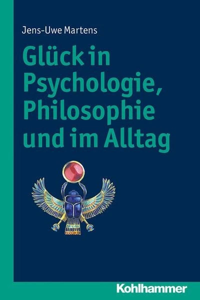 Glück in Psychologie, Philosophie und im Alltag Jens-Uwe Martens Martens, Jens-U