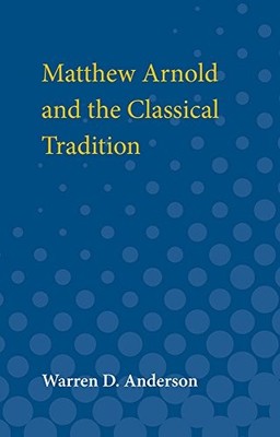 Matthew Arnold and the Classical Tradition by Warren D. Anderson NEW