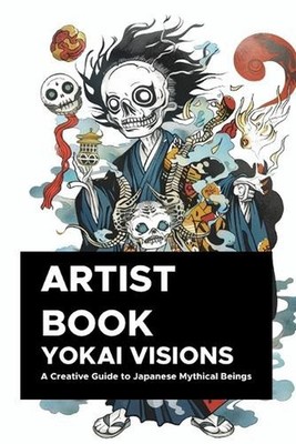 Yokai Visions: A Creative Guide to Japanese Mythical Beings: 130 Pages of Enchan