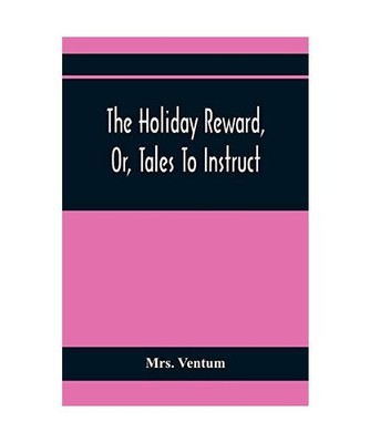 The Holiday Reward, Or, Tales To Instruct And Amuse Good Children During The Chr