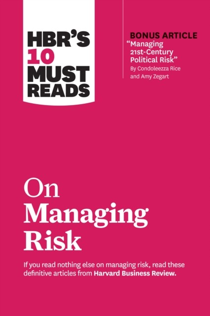 HBR's 10 Must Reads on Managing Risk (with bonus article ""Managing 21st-Century
