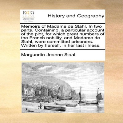 Memoirs of Madame de Stahl. In two parts. Containing a particular