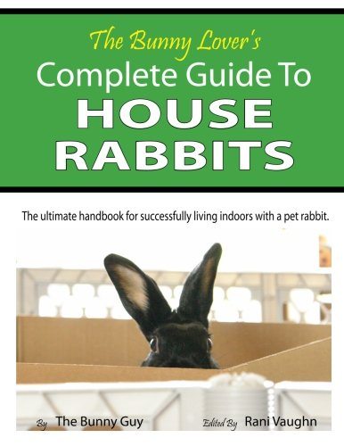 The Bunny Lover's Complete Guide To House Rabbits: The... - Guy, The Bunny