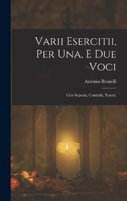 Varii Esercitii, Per Una, E Due Voci: Cioe Soprani, Contralti, Tenori, [Italienisch]