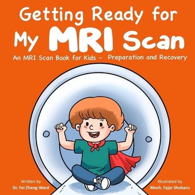 Getting Ready for My MRI Scan: An MRI Scan Book for Kids - Preparation and Recov