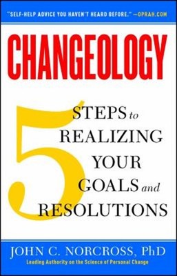 Changeology : 5 Steps to Realizing Your Goals and Resolutions Joh