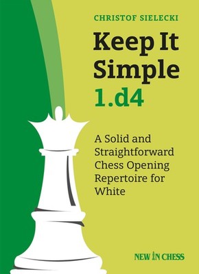 Keep It Simple 1.d4: A Solid and Straightforward Chess Opening Repertoire for W,