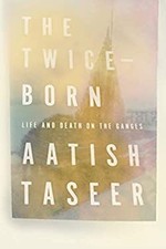The Twice-Born : Life and Death on the Ganges Hardcover Aatish Ta