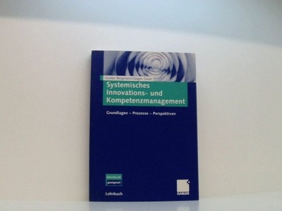 Systemisches Innovations- und Kompetenzmanagement: Grundlagen - Prozesse - Persp