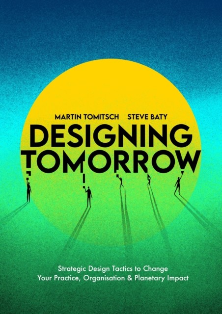Designing Tomorrow: Strategic Design Tactics to Change Your Practice, Organisat - Image 3