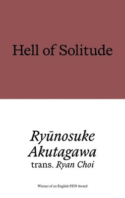 Hell of Solitude: Selected Writings of Ry?nosuke Akutagawa by Ry?nosuke Akutagaw