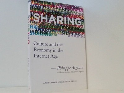 Sharing: Culture and the Economy in the Internet Age Aigrain, Philippe: