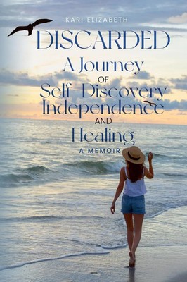 Kari Elizabeth | Discarded A Journey of Self-Discovery, Independence and Healing
