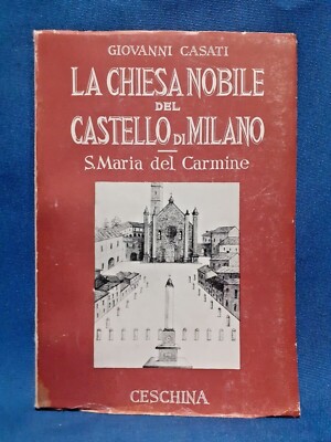 Casati, La Chiesa Nobile del Castello di Milano. Santa Maria del Carmine. 1952
