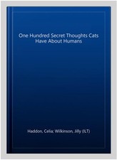 One Hundred Secret Thoughts Cats Have About Humans, Paperback by Haddon, Celi...