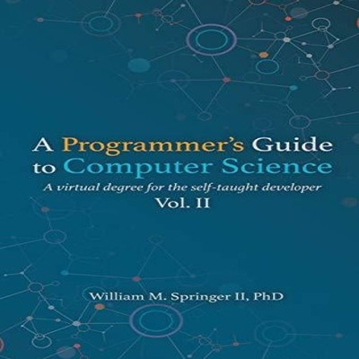 A Programmer's Guide to Computer Science Vol. 2 William M Springe