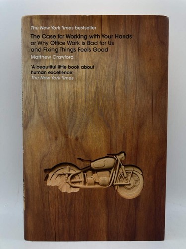 The Case for Working with Your Hands: Or Why Office Work is Bad for Us and Fixin