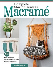 Complete Starter Guide to Macrame : 15 Knotted Home Creations Made