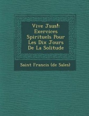 Vive J Sus!: Exercices Spirituels Pour Les Dix Jours De La Solitude