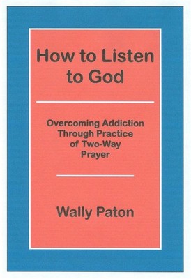 How to Listen to God: Overcoming Addiction Through Practice of Two-Way Praye...
