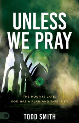 Unless We Pray: The Hour is Late God has a Plan and This is It - GOOD
