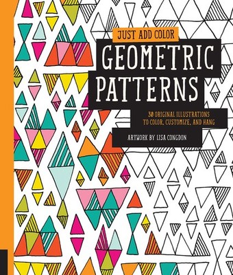 Just Add Color: Geometric Patterns: 30 Original Illustrations To Color, Cust...