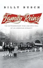 Family Reins : The Extraordinary Rise and Epic Fall of an America