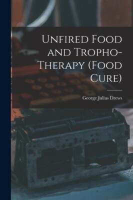 Drews - Unfired Food and Tropho-Therapy Food Cure - New paperback or - X555z