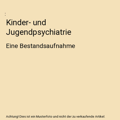 Kinder- und Jugendpsychiatrie: Eine Bestandsaufnahme: Eine Bestandsaufnahme