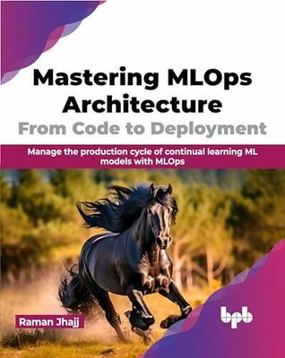 Raman Jhajj - Mastering MLOps-Architektur vom Code bis zur Bereitstellung - J555z