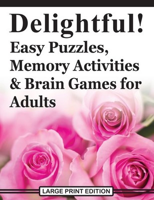 Delightful! Easy Puzzles, Memory Activities and Brain Games for Adults: Incl...