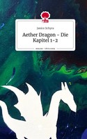 Janice Schyra | Aether Dragon - Die Kapitel 1-2. Life Is A Story - Story.One
