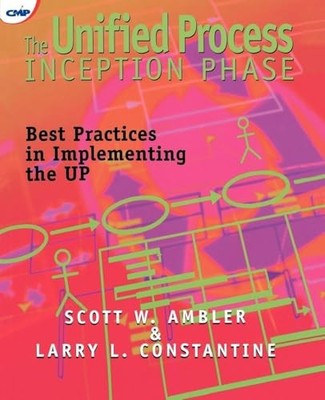 The Unified Process Inception Phase: Best Practices in Implementing the UP by S