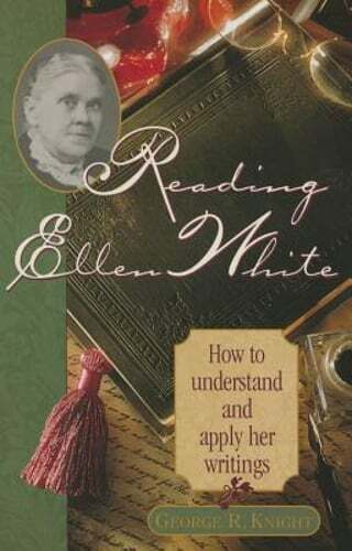Reading Ellen White: How to Understand and Apply Her Writings by George ...