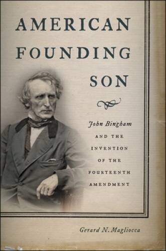 American Founding Son: John Bingham and the Invention of the Fourteenth A - GOOD