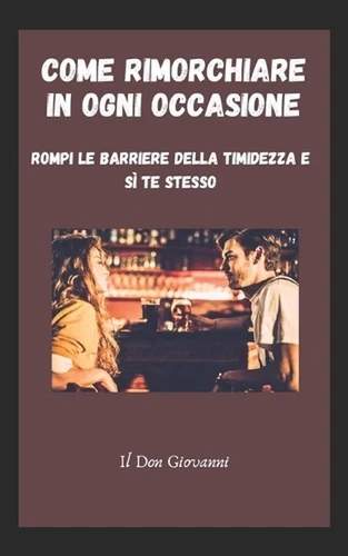 Come rimorchiare in ogni occasione: Rompi le barriere della timidezza e s? te st - Picture 1 of 1