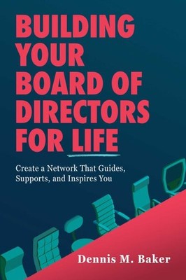 Building Your Board of Directors for Life : Create a Network That Guides, Sup...