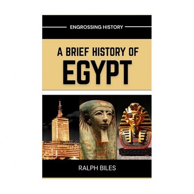 A Brief History of Egypt: From Ancient Pharaohs and Pyramids to Cleopatra, Is...