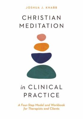 Christian Meditation in Clinical Practice: A Four-Step Model and Workbook for Th