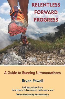 Relentless Forward Progress: A Guide to Running Ultramarathons, Powell, Bryon, N