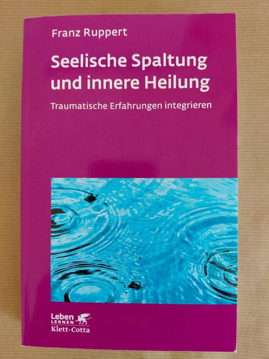 Seelische Spaltung und innere Heilung: Traumatische Erfahrungen integrieren Rupp