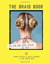 The Braid Book: 20 Fun and Easy Styles By Sarah Hiscox, Willa Burton