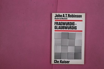 281046 John A. T. Robinson FRAGWÜRDIG - GLAUBWÜRDIG Chr. Kaiser