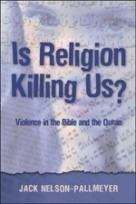 Is Religion Killing Us?: Violence in the Bible and the Quran by Jack Nelson-Pall