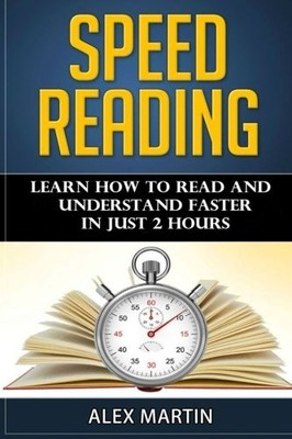 SPEED READING: LEARN HOW TO READ AND UNDERSTAND FASTER IN By Alex Martin **NEW**