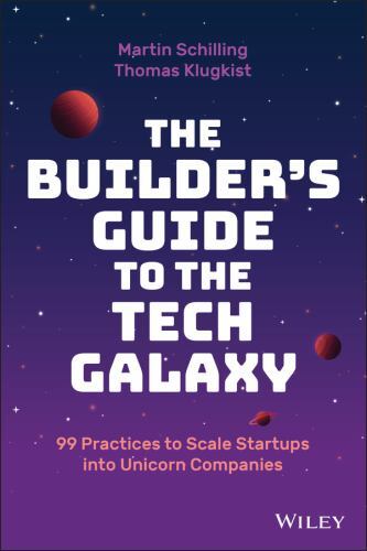 Builder's Guide to the Tech Galaxy : 99 Practices to Scale Startups into ...