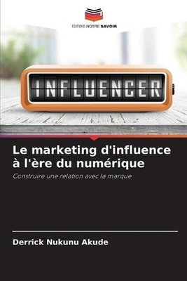 Le marketing d'influence l're du numrique by Derrick Nukunu Akude (French) Paper