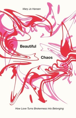 Beautiful Chaos: How Love Turns Brokenness into Belonging